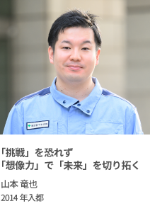「挑戦」を恐れず「想像力」で「未来」を切り拓く　山本 竜也　2014年入都