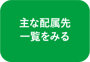 主な配属先一覧をみる