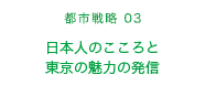 都市戦略03　日本人のこころと東京の魅力の発信